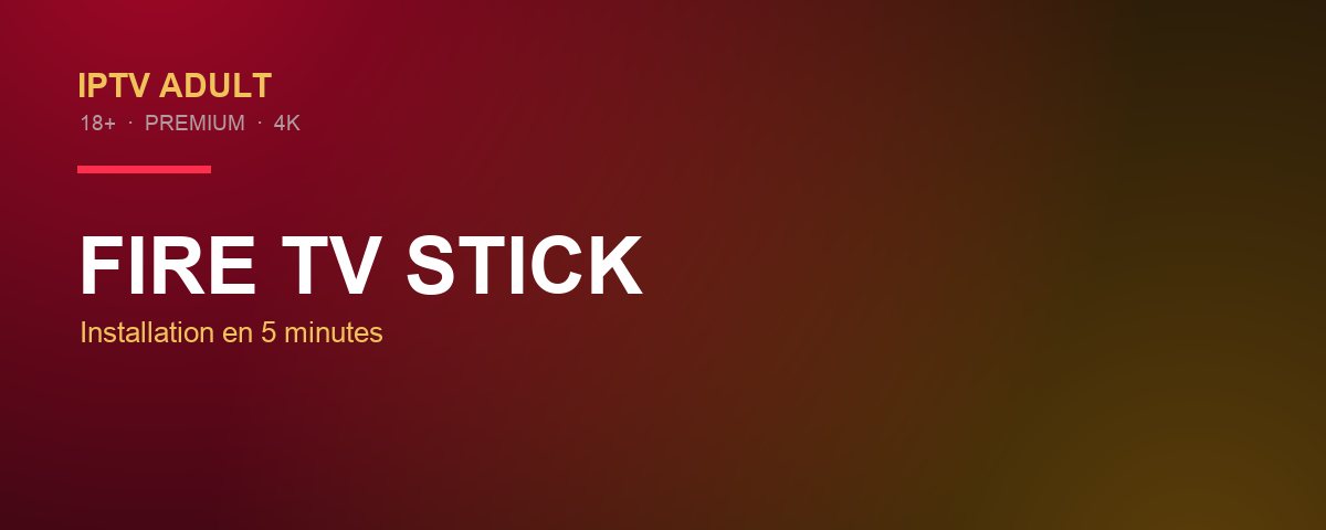 IPTV adulte Fire Stick — installation et configuration 4K