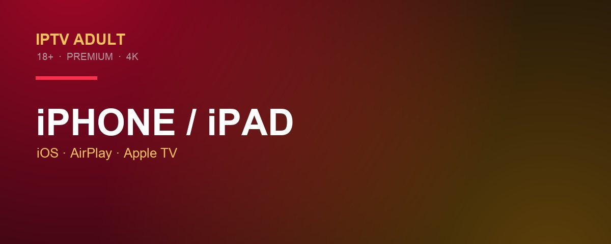 IPTV adulte iPhone — installation sur iOS et iPad en 4K
