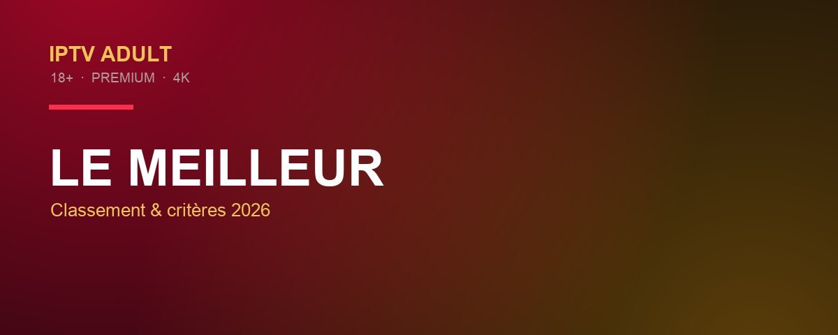 Meilleur IPTV adulte 2026 — catalogue premium 4K et discrétion